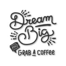 Dream Big and Grab a coffee